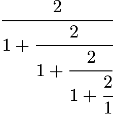 $cfrac{2}{1+cfrac{2}{1+cfrac{2}{1+cfrac{2}{1}}}}$