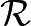 $\mathcal{R}$