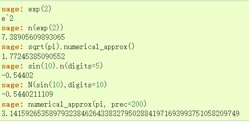 sage :  sage :  exp  n (exp  7. 88905609898065  sqrt (pi) numeri cal _ approx ( )  sage :  1. 77245885090552  sin(ll)) n(digits5)  sage :  -o. 54402  N(sin(), digits10)  sage :  -o. 5440211109  numerical_approx (pi, prec200)  sage :  8. 1415926585897982884626488882795028841971698998751058209749 