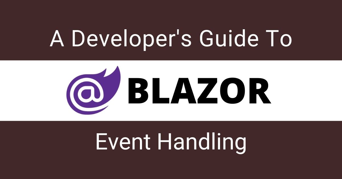 A-Developers-Guide-To-Blazor-Event-Handling