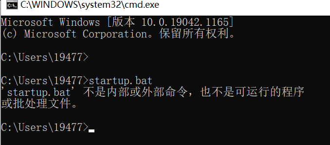 C:\WlNDOWS\system32\cmd.exe 
icrosoft Windows 10.0. 19042.1165) 
(c) Microsoft Corporationo 
C: \Users\19477>startup. bat 
startup. bat' 