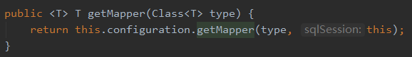 public <T> T type) { 
return this . configuration . getmapper(type, 
sqlSession: this); 