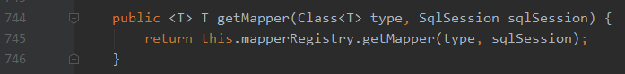 744 
745 
746 
public <T> 
retu rn 
T getMapper(C1ass<T> type, Sq1Session sq1Session) { 
this . mapperRegistry. getMapper(type, sq1Session) ; 