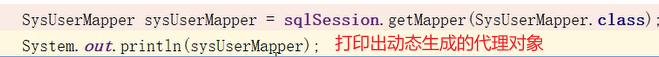 SysUserMapper sysUserMapper = sq1Session. getMapper (SysUserMapper. class) , 
System. out. printin (sysUserMapper) ; 