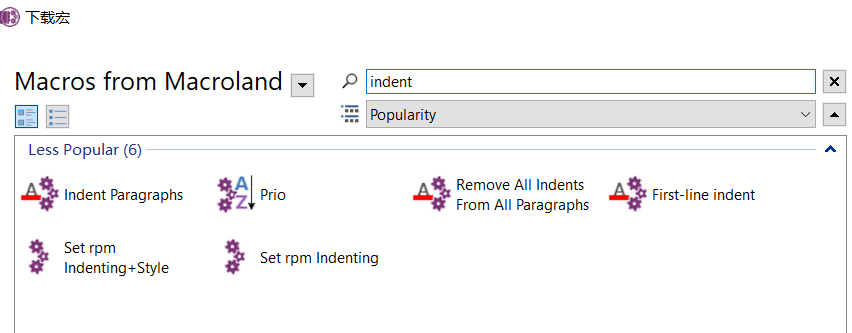 Macros from Macroland 
Less Popular (6) 
Indent Paragraphs 
Set rpm 
Indenting+Style 
prio 
z 
indent 
Popularity 
A q. Remove All Indents 
From All Paragraphs 
First line indent 
Set rpm Indenting 