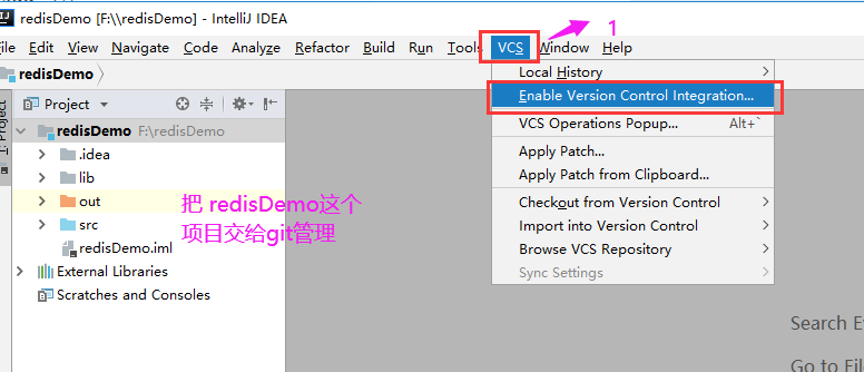 redisDemo - IntelliJ IDEA 
ile Edit uiew Navigate Code Analyze 
redisDemo 
Project • 
redisDemo 
. idea 
redisD 
red is Demo.iml 
Scratches and Consoles 
Refactor 
OX I 
Build 
Tool 
indow Help 
vcs 
Local Histo 
Enable Version Contral Integration... 
VCS Operations Popup... 
Apply Patchm 
Apply Patch from Clipboardm 
Alt+ 
Checkout from Version Control 
Import into Version Control 
Browse VCS Repository 
Sync Settings 
Search E' 