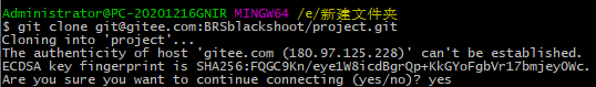 Administratorapc-20201216GNIR 
S git clone gitagitee. com:8RSbIackshoot/project.git 
Cloning into 'project' 
The authenticity of host 'gitee.com (180. 97.125. 228)' can't be established. 
ECDSA key fingerprint is SHA256:FQGC9Kn/eyeIW8i cd8grQp+KkGYoFgbVr17bmjeyOWc. 
Are you sure you want to continue connecting (yes/no)? yes 