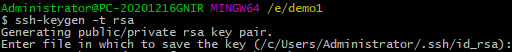 Administratorapc-20201216GNIR MINQ'64 /e/demol 
S ssh-keygen -t rsa 
Generating public/private rsa key pair. 
Enter file in which to save the key (/c/Users/Administrator/.ssh/id_rsa): 