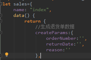 -let sales={ 
" index" , 
name : 
data() { 
return { 
createParams : { 
orderNumber: ' 
returnDate: ' 
reason : 