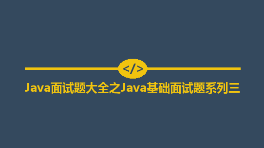 Java面试题大全之Java基础面试题系列三（每天巩固一点点）