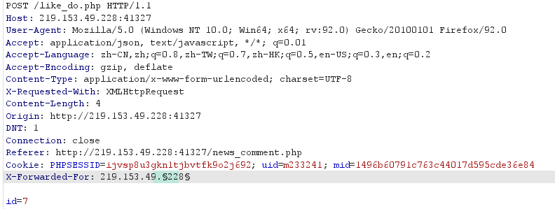 POST /like_dö.php Hrrp/l.l 
Host: 2Lg. Is: 
User —Agent; 'Windows HI' 10.0; Win64; *€4; Gecko/ 20100101 FirefOX/92.O 
Accept: applicatlom/äson, text/ javuczlpt, • / • ; 
Accept—Language: Zh—CN, Zh; q=O.8, I, 5, . 3, . 2 
Accept—Encoding: gzip, deflate 
Content—Type: application/ 
Content —Length; 4 
http://21g. 
DWT: 
Connection: close 
comene.php 
Cookie: EHP • 
, ma&14gébé0791c7ac44017dSSScde3éeC4 
x-rorwarded-por: 219.153.49.S228S 