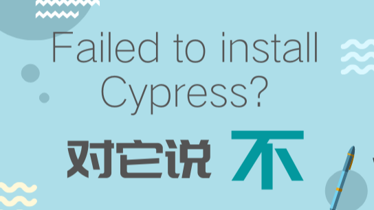 Failed to install Cypress？我们对它说不！
